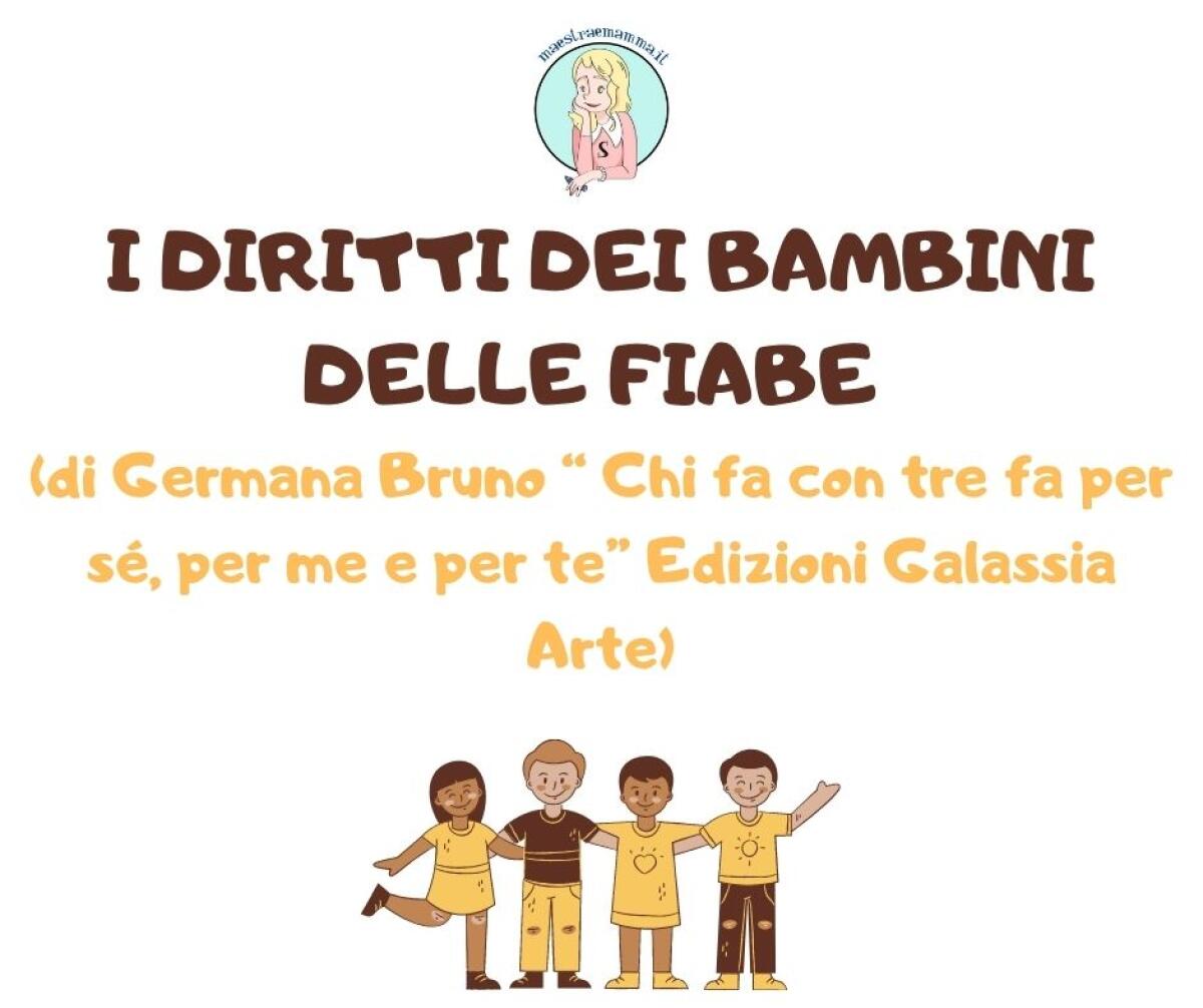 I DIRITTI DEI BAMBINI DELLE FIABE (di Germana Bruno “ Chi fa con tre fa per sé, per me e per te”  Edizioni Galassia Arte) - 
