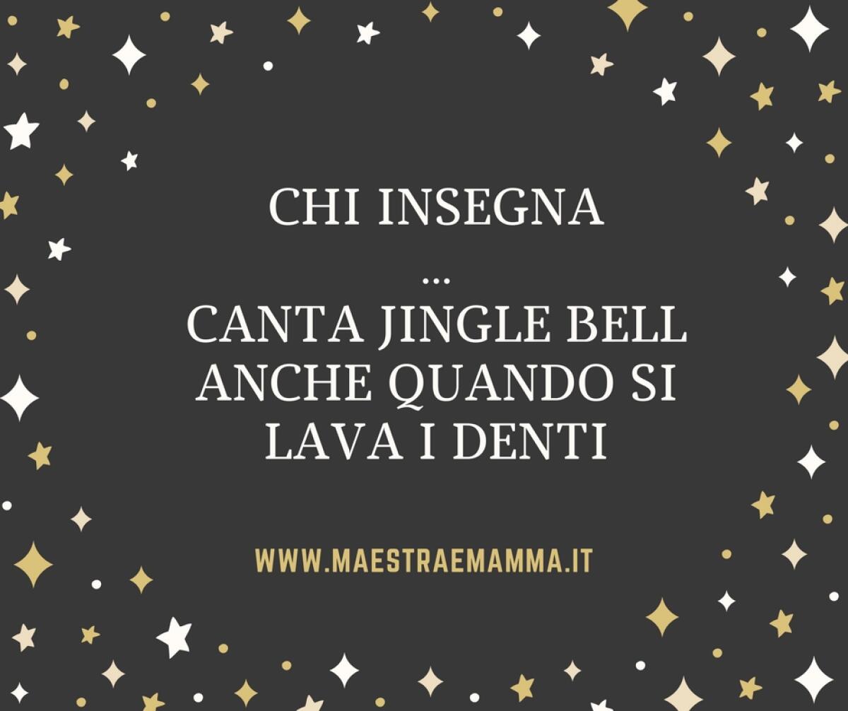Chi insegna ... canta Jingle Bell anche quando si lava i denti. - 