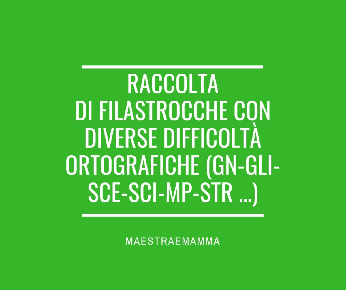 Raccolta di filastrocche con diverse difficoltà ortografiche (GN-GLI-SCE-SCI-MP-STR ...) - 