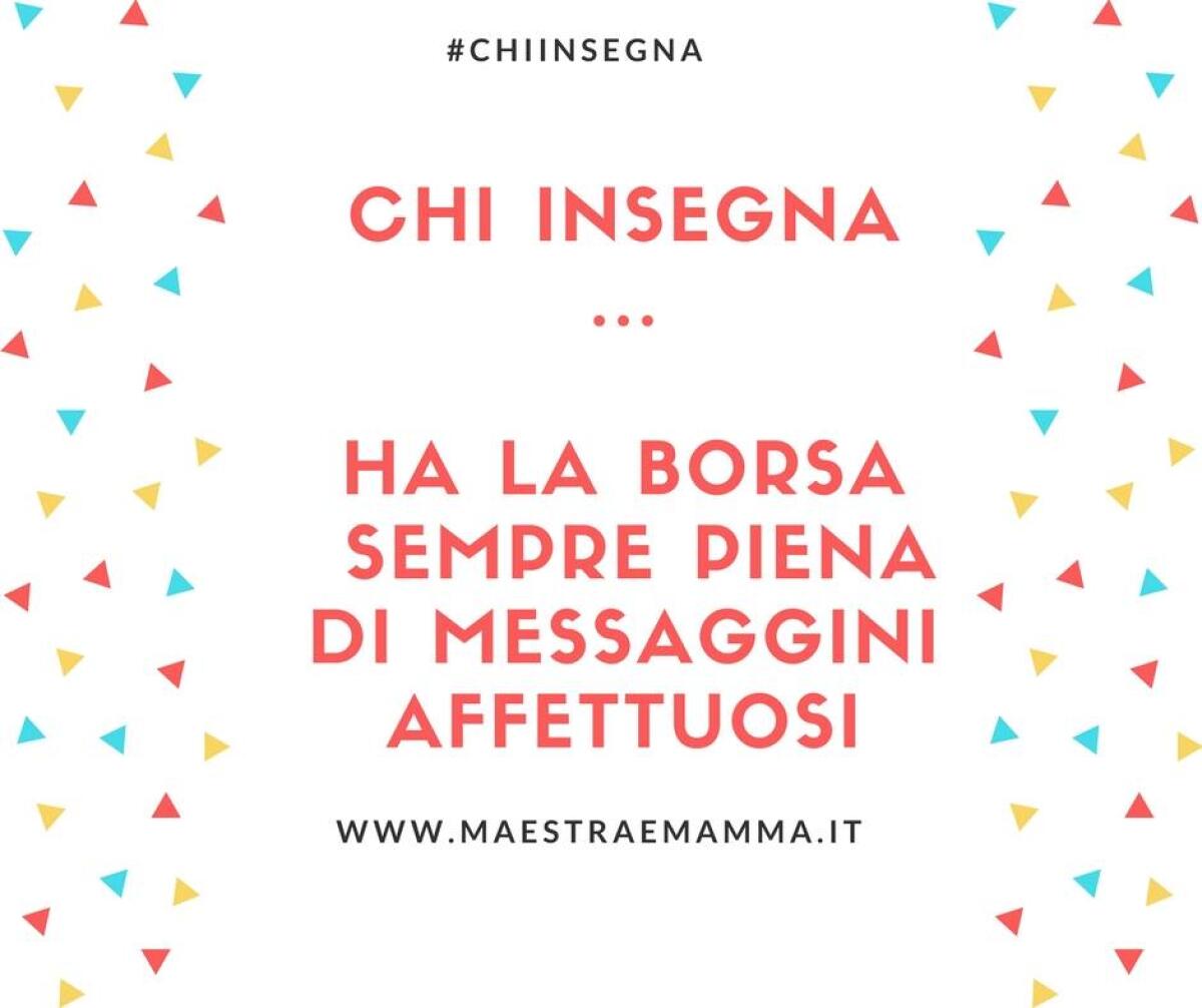 Chi insegna ... ha la borsa sempre piena di messaggini affettuosi - 