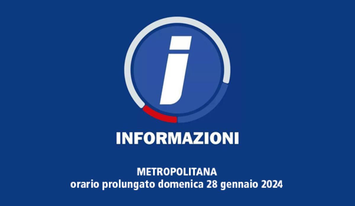 METROPOLITANA: Servizio prolungato per match di calcio domenica 28 gennaio - 