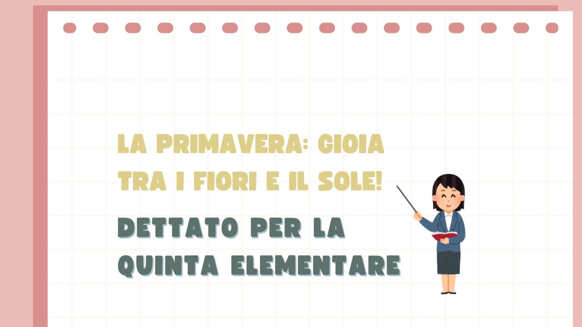 Dettato quinta elementare: "La primavera: gioia tra i fiori e il sole!" - 