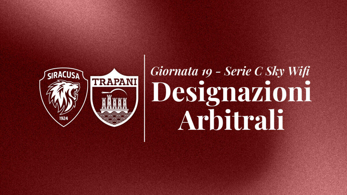 Siracusa-Trapani: Designazioni Arbitrali per la 19^ Giornata di Serie C - 
